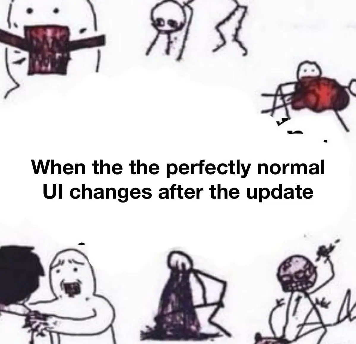 The text "When the the perfectly normal UI changes after the update" surrounded by various stick figures either showing great personal distress or committing violence. 