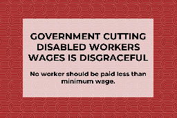NZCTU slams Government cutting disabled workers wages as disgraceful - NZCTU