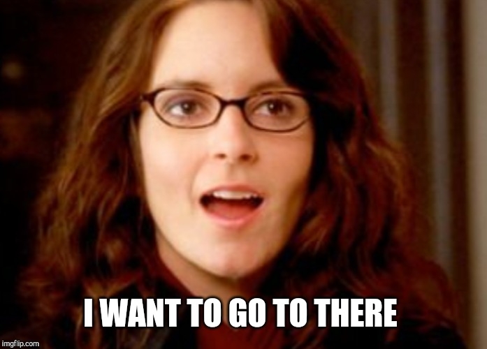 Liz Lemon meme captioned: I want to go to there