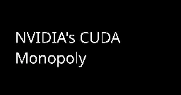 NVIDIA's CUDA Monopoly