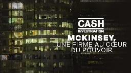 Cash Investigation McKinsey, une firme au coeur du pouvoir