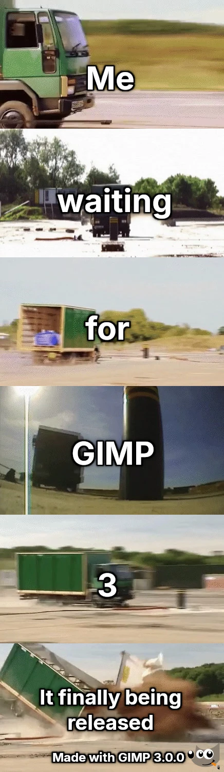 Meme showing frames of a GIF of a truck that looks like it's about to crash but never actually crashes. The first five frames are captioned with "Me", "waiting", "for", "GIMP" and "3" with the truck actually crashing in the sixth frame with the caption "It finally being released". Additionally at the bottom the text "Made with GIMP 3.0.0" and a Wilber (GIMP logo) are displayed.