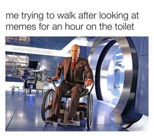 a picture of professor Xavier. Me trying to walk after looking at memes for an hour on the toilet