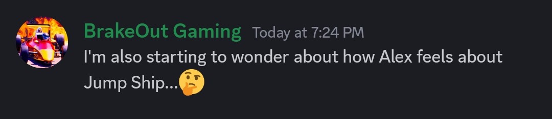 Screenshot of a Discord message
BrakeOut Gaming is writing: "I'm also starting to wonder about how Alex feels about Jump Ship"