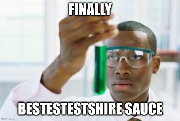 Person in lab coat holding vial up meme captioned: FINALLY BESTESTESTSHIRE SAUCE