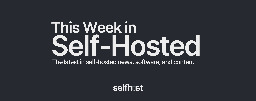 This Week in Self-Hosted (15 March 2024)