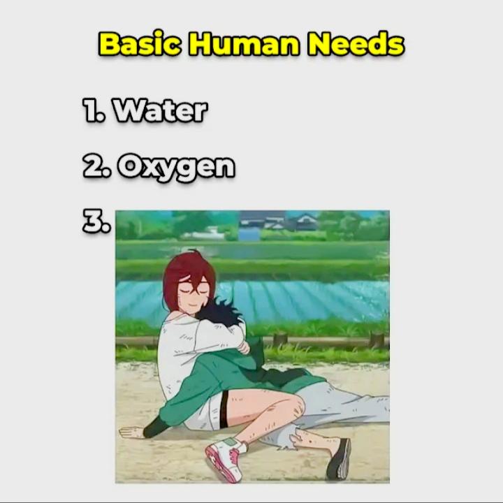 A meme with the caption: "Basic Human Needs. Number 1: Water. Number 2: Oxygen". Number 3 is a screenshot of an anime girl holding someone's head over her breast.