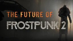 Frostpunk 2 - The future of Frostpunk 2 - Steam News