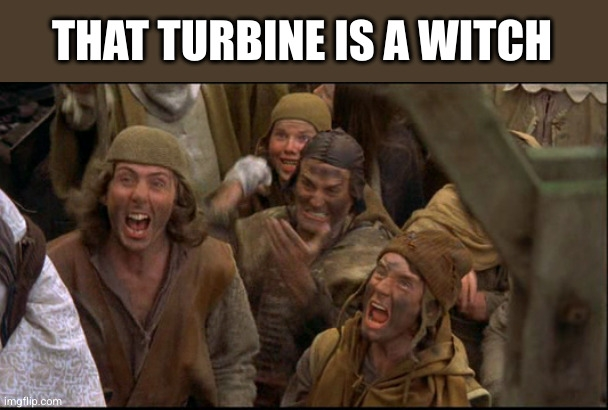 Image from Monty Python Holy Grail with the crowd of the witch scene. Captioned: That turbine is a witch