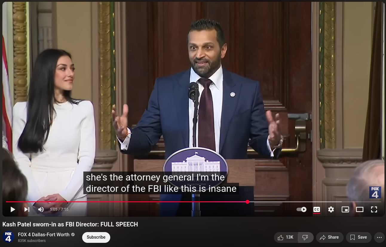 screenshot of the youtube video linked in post body, titled "Kash Patel sworn-in as FBI Director: FULL SPEECH ", showing Patel speaking with the subtitle "she's the attorney general I'm the director of the FBI like this is insane"