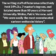 Most overeducated cartoon writers in history