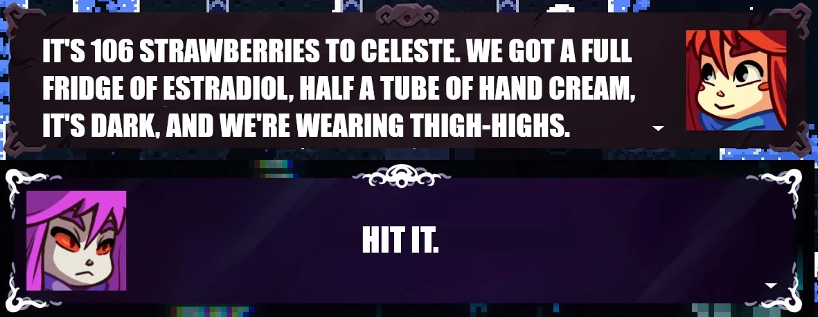 Madeline: It's 106 strawberries to Celeste. We got a full fridge of Estradiol, half a tube of hand cream, it's dark, and we're wearing thigh-highs. Badeline: Hit it.