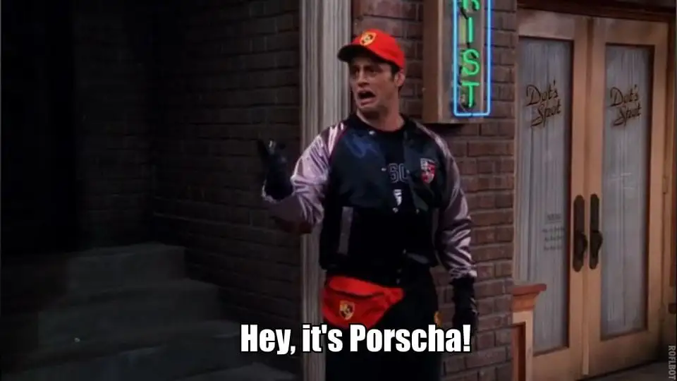 Joey from Friends reminding it&#39;s spelled Porscha