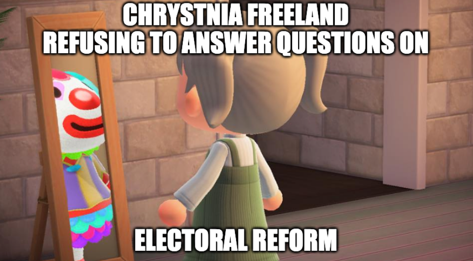 Animal crossing mirror clown Meme "Chrystnia freeland refusing to answer questions on" "Electoral reform"