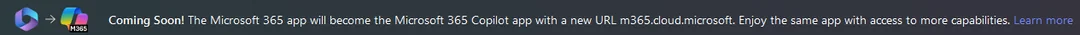 A notification screenshot that says "coming soon: The Microsoft 365 app will become the Microsoft 365 copilot app with a new url m365.cloud.microsoft. Enjoy the same app with access to more capabilities. Learn More"