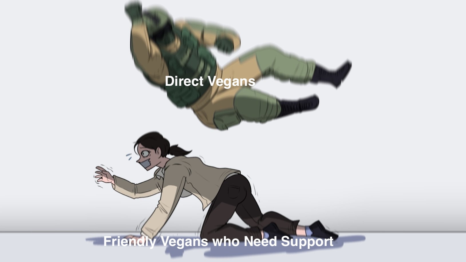 Fuze the hostage meme with the person on top "Direct Vegans" about to do a takedown on the person below "Friendly Vegans Who Need Support"