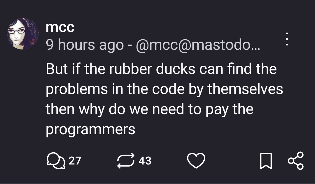 But if the rubber ducks can find the problems in the code by themselves then why do we need to pay the programmers