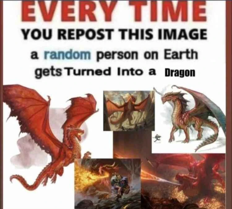 every time you repost this image a random person on earth gets turned into a dragon